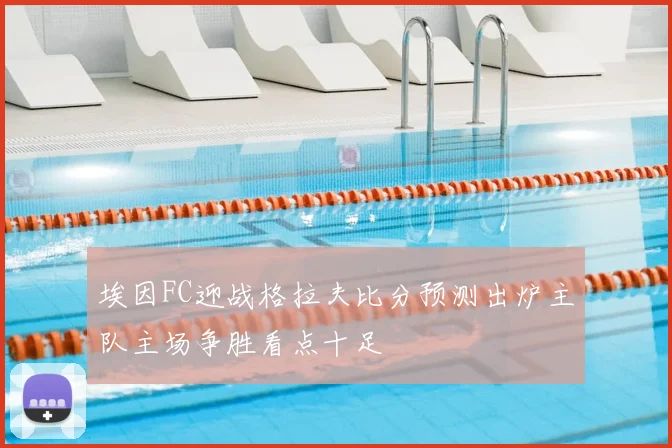 埃因FC迎战格拉夫比分预测出炉主队主场争胜看点十足