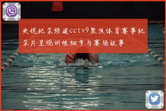 央视纪录频道cctv9聚焦体育赛事纪录片呈现训练细节与赛场故事
