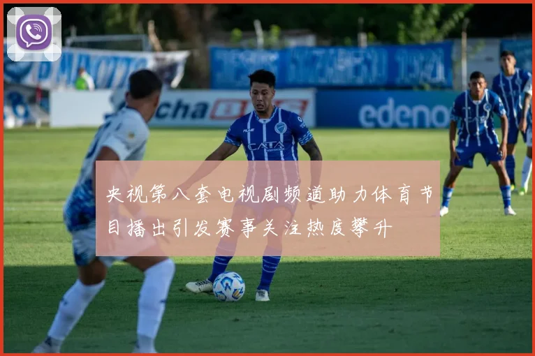 央视第八套电视剧频道助力体育节目播出引发赛事关注热度攀升
