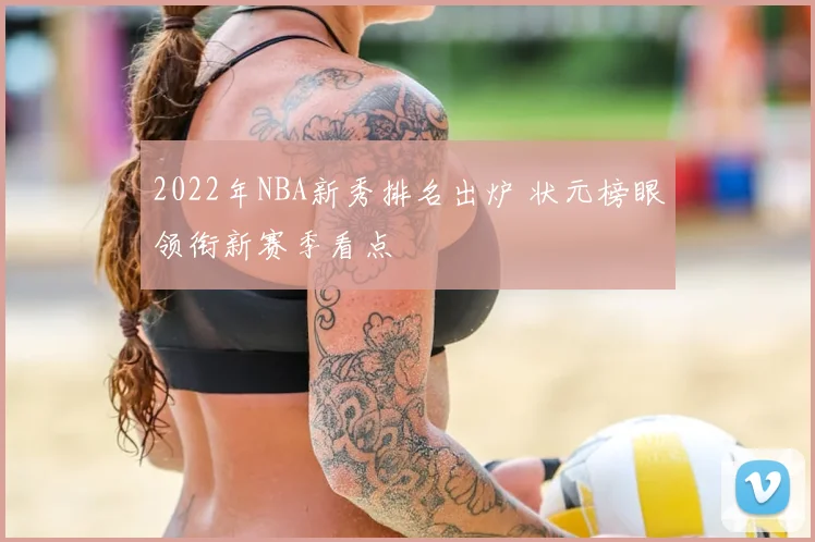 2022年NBA新秀排名出炉 状元榜眼领衔新赛季看点